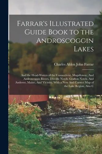 Farrar's Illustrated Guide Book to the Androscoggin Lakes: And the Head-waters of the Connecticut, Magalloway, And Androscoggin Rivers, Dixville Notch - Paperback
