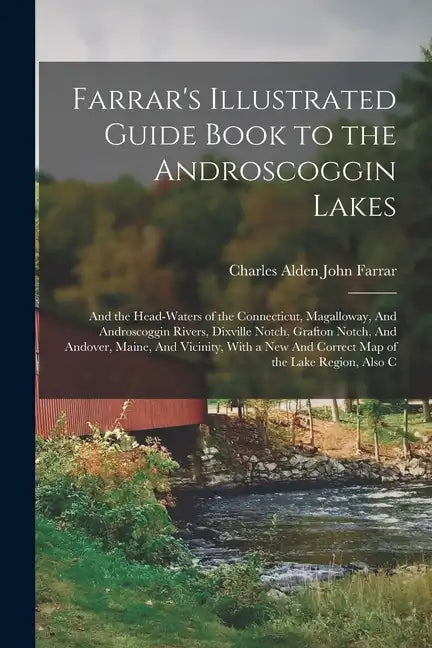 Farrar's Illustrated Guide Book to the Androscoggin Lakes: And the Head-waters of the Connecticut, Magalloway, And Androscoggin Rivers, Dixville Notch - Paperback