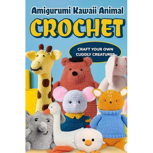 Amigurumi Kawaii Animal Crochet: Craft Your Own Cuddly Creatures - Paperback