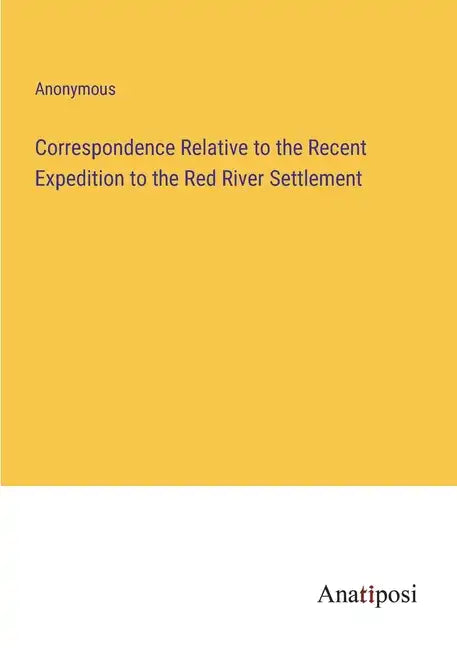 Correspondence Relative to the Recent Expedition to the Red River Settlement - Paperback
