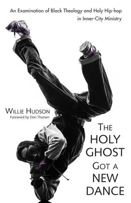 The Holy Ghost Got a New Dance: An Examination of Black Theology and Holy Hip-Hop in Inner-City Ministry - Paperback