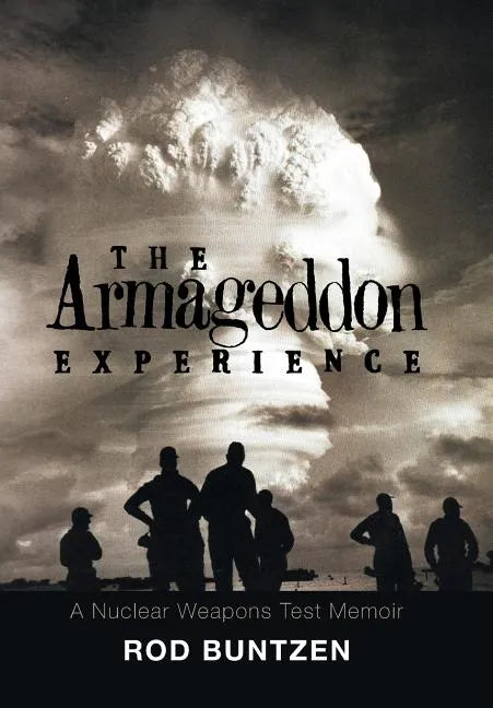 The Armageddon Experience: -A Nuclear Weapons Test Memoir- - Hardcover