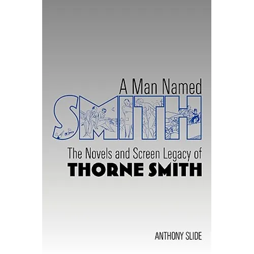 A Man Named Smith: The Novels and Screen Legacy of Thorne Smith - Paperback