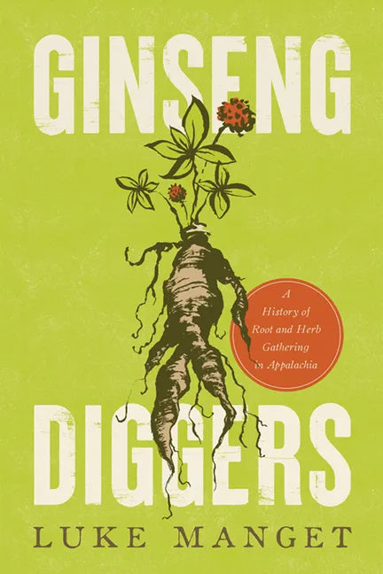 Ginseng Diggers: A History of Root and Herb Gathering in Appalachia - Hardcover