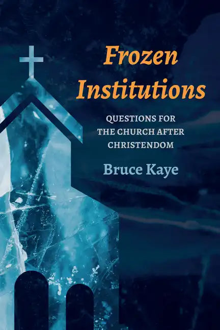 Frozen Institutions: Questions for the Church After Christendom - Hardcover