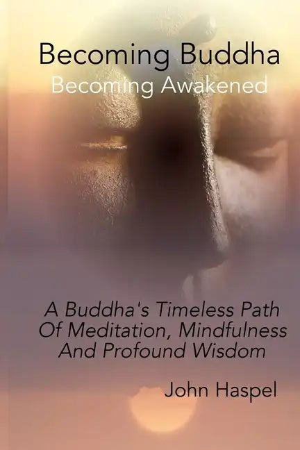 Becoming Buddha: A Buddha's Timeless Path Of Meditation, Mindfulness And Profound Wisdom. - Paperback