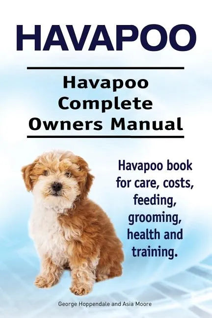 Havapoo. Havapoo Complete Owners Manual. Havapoo book for care, costs, feeding, grooming, health and training. - Paperback