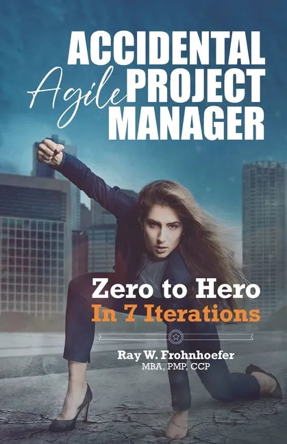 Accidental Agile Project Manager: Zero to Hero in 7 Iterations - Paperback
