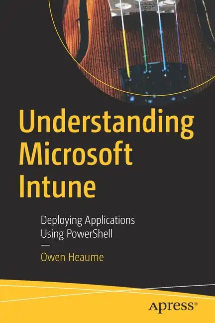 Understanding Microsoft Intune: Deploying Applications Using Powershell - Paperback