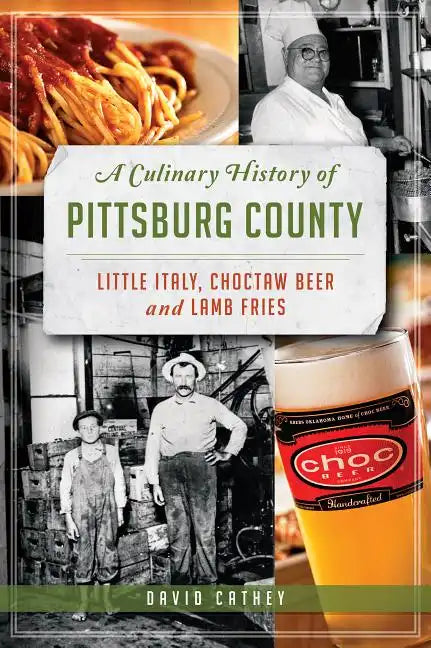 A Culinary History of Pittsburg County: Little Italy, Choctaw Beer and Lamb Fries - Paperback