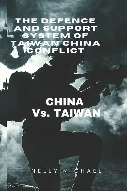 The Defence and Support system of Taiwan China Conflict: CHINA vs. TAIWAN - Paperback