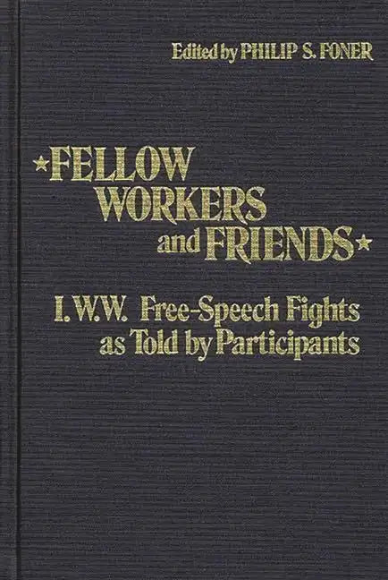 Fellow Workers and Friends: I.W.W. Free-Speech Fights as Told by Participants - Hardcover