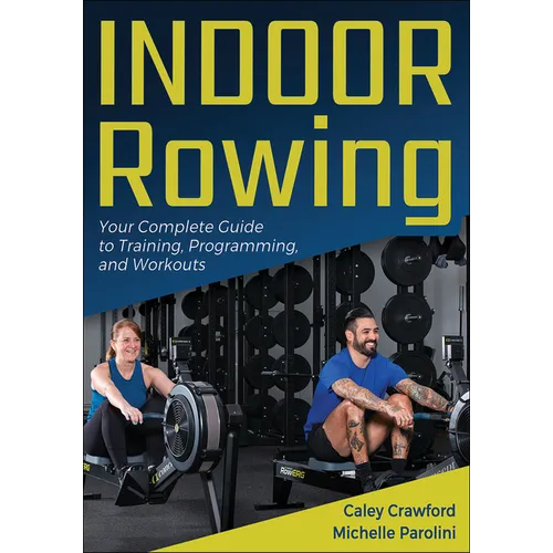 Indoor Rowing: Your Complete Guide to Training, Programming, and Workouts - Paperback