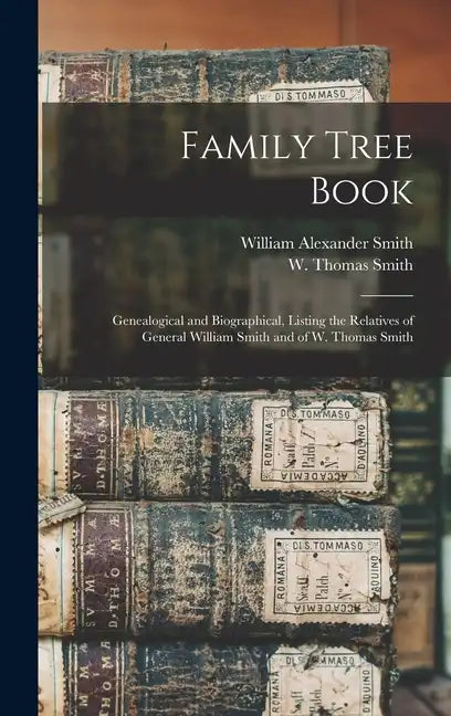 Family Tree Book: Genealogical and Biographical, Listing the Relatives of General William Smith and of W. Thomas Smith - Hardcover