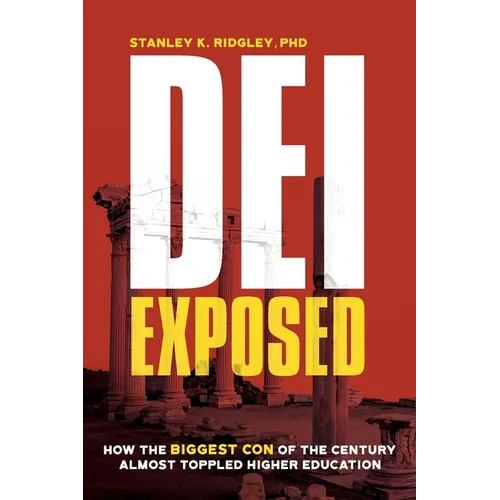 DEI Exposed: How the Biggest Con of the Century Almost Toppled Higher Education - Paperback