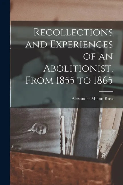 Recollections and Experiences of an Abolitionist, From 1855 to 1865 [microform] - Paperback