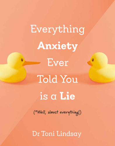 Everything Anxiety Ever Told You Is a Lie: *Well, Almost Everything! - Hardcover