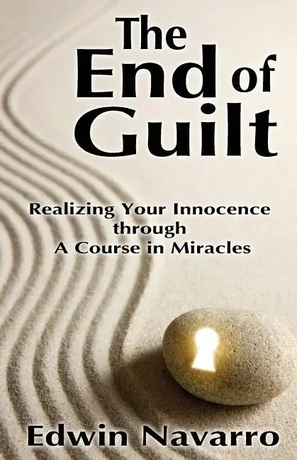 The End of Guilt: Realizing Your Innocence through A Course in Miracles - Paperback