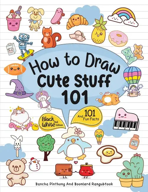 How To Draw 101 Cute Stuff For Kids: Simple and Easy Step-by-Step Guide Book to Draw Everything Black And White Edition - Paperback