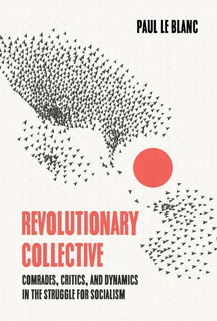 Revolutionary Collective: Comrades, Critics, and Dynamics in the Struggle for Socialism - Hardcover