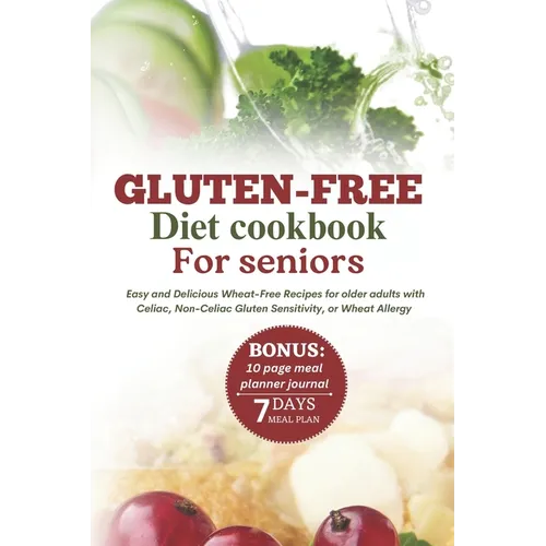 Gluten-Free Diet Cookbook for Seniors: Easy and Delicious Wheat-Free Recipes for Older Adults with Celiac, Non-Celiac Gluten Sensitivity, or Wheat All - Paperback