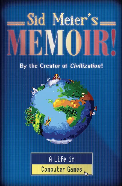 Sid Meier's Memoir!: A Life in Computer Games - Hardcover