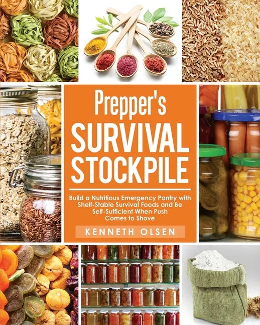 Prepper's Survival Stockpile: Build a Nutritious Emergency Pantry with Shelf - Stable Survival Foods and Be Self - Sufficient When Push Comes to Sho - Paperback