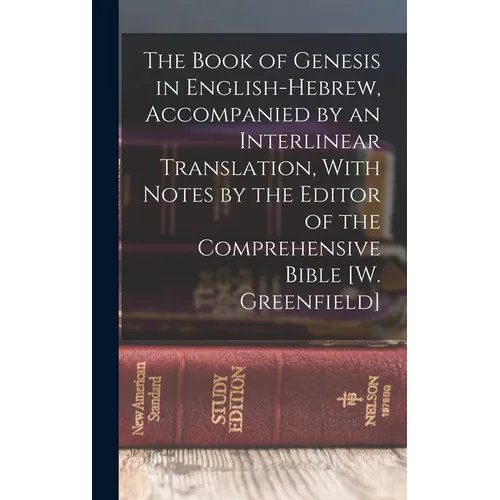 The Book of Genesis in English-Hebrew, Accompanied by an Interlinear Translation, With Notes by the Editor of the Comprehensive Bible [W. Greenfield] - Hardcover