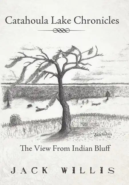 Catahoula Lake Chronicles: The View From Indian Bluff - Hardcover