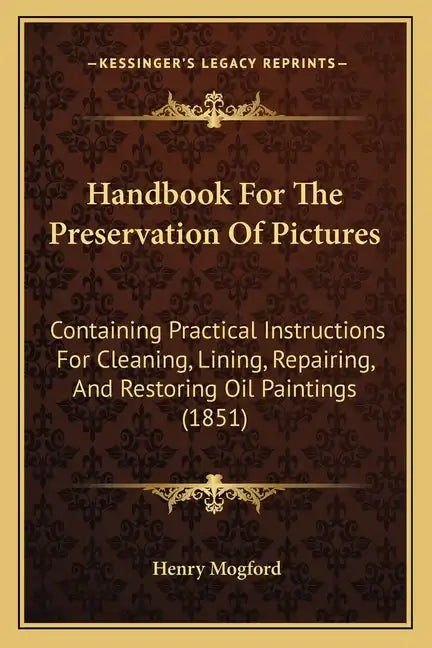 Handbook for the Preservation of Pictures: Containing Practical Instructions for Cleaning, Lining, Repairing, and Restoring Oil Paintings (1851) - Paperback