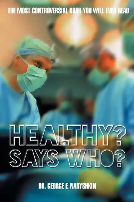 Healthy? Says Who?: The Most Controversial Book You Will Ever Read - Paperback