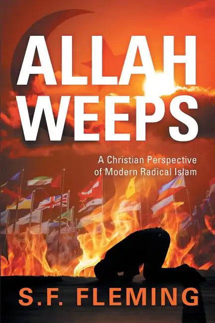 Allah Weeps: A Christian Perspective of Modern Radical Islam - Paperback
