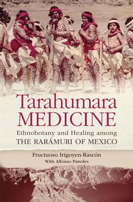 Tarahumara Medicine: Ethnobotany and Healing among the Rarmuri of Mexico - Paperback