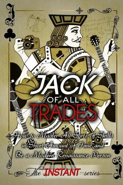 Jack of All Trades: How to Master All Sorts of Skills in Short Amount of Time and Be a Modern Renaissance Person - Paperback
