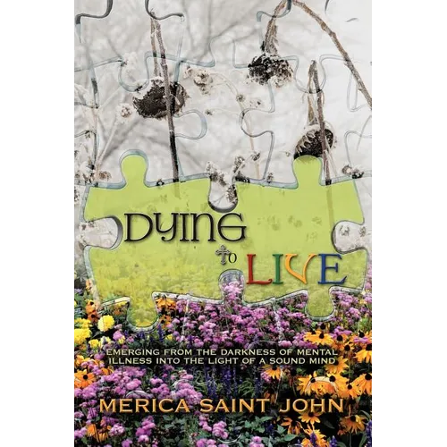 Dying to Live: Emerging from the Darkness of Mental Illness Into the Light of a Sound Mind - Paperback