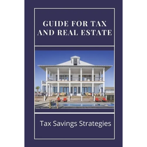 Guide For Tax And Real Estate: Tax Savings Strategies: Save On Taxes Tips - Paperback