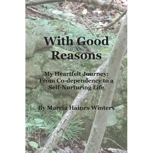With Good Reasons: My Heartfelt Journey: From Co-dependency to a Self-Nurturing Life - Paperback