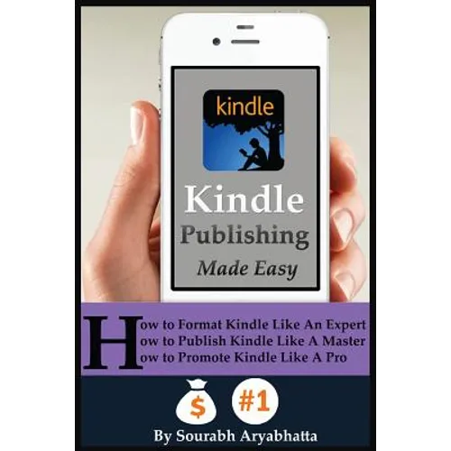 Kindle Publishing Made Easy: How to Format Kindle Like An Expert, How to Publish Kindle Like A Master, How to Promote Kindle Like A Pro - Paperback