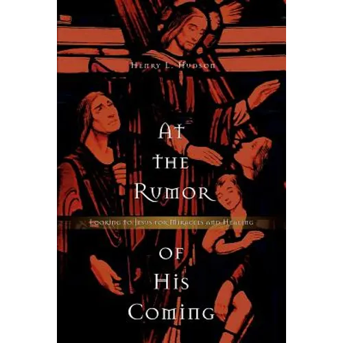At the Rumor of His Coming: Looking to Jesus for Miracles and Healing - Paperback