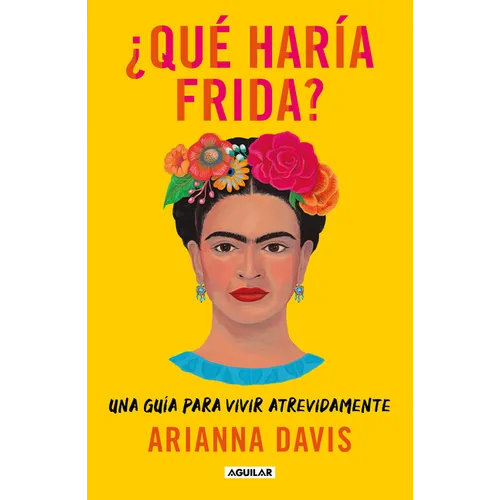 ¿Qué Haría Frida?: Una Guía Para Vivir Atrevidamente / What Would Frida Do?: A Guide to Living Boldly - Paperback