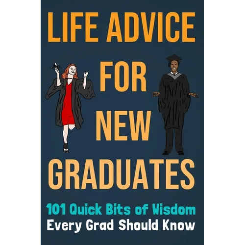 Life Advice For New Graduates 101 Quick Bits of Wisdom Every Grad Should Know: Graduation Gift Idea - Paperback