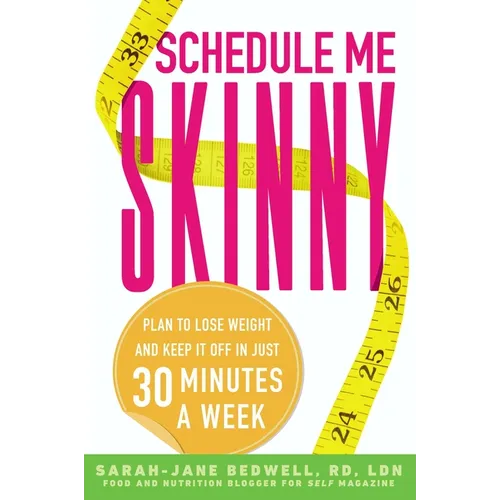 Schedule Me Skinny: Plan to Lose Weight and Keep It Off in Just 30 Minutes a Week - Paperback