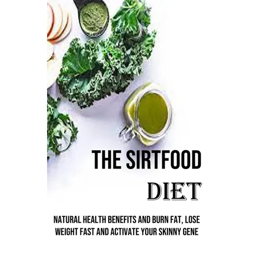 The Sirtfood Diet: Natural Health Benefits and Burn Fat, Lose Weight Fast and Activate Your Skinny Gene - Paperback