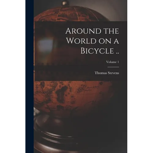 Around the World on a Bicycle ..; Volume 1 - Paperback