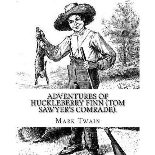 Adventures of Huckleberry Finn (Tom Sawyer's comrade). By: Mark Twain: A NOVEL (World's classic's) ILLUSTRATED By: E.W. Kemble (January 18, 1861 - Sep - Paperback