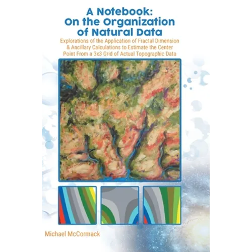 A Notebook: Explorations of the Application of Fractal Dimension & Ancillary Calculations to Estimate the Center Point from a 3X3 Grid of Actual Topog - Hardcover