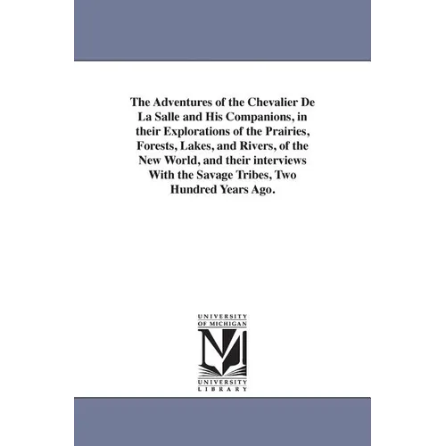 The Adventures of the Chevalier De La Salle and His Companions, in their Explorations of the Prairies, Forests, Lakes, and Rivers, of the New World, a - Paperback