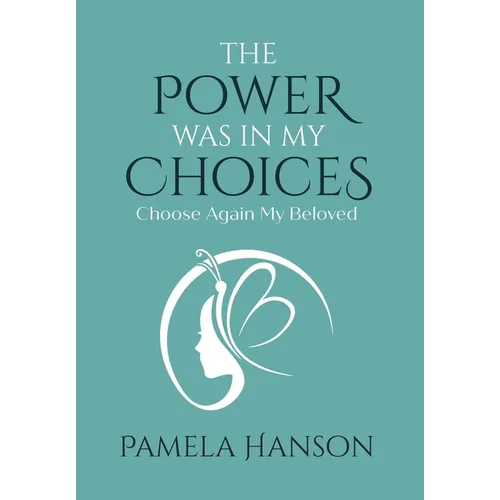 The Power Was In My Choices: Choose Again My Beloved - Hardcover