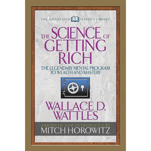 The Science of Getting Rich (Condensed Classics): The Legendary Mental Program to Wealth and Mastery