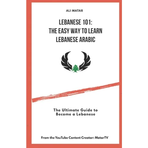 Lebanese 101: The Easy Way to Learn Lebanese Arabic: The Ultimate Guide to Become a Lebanese - Paperback